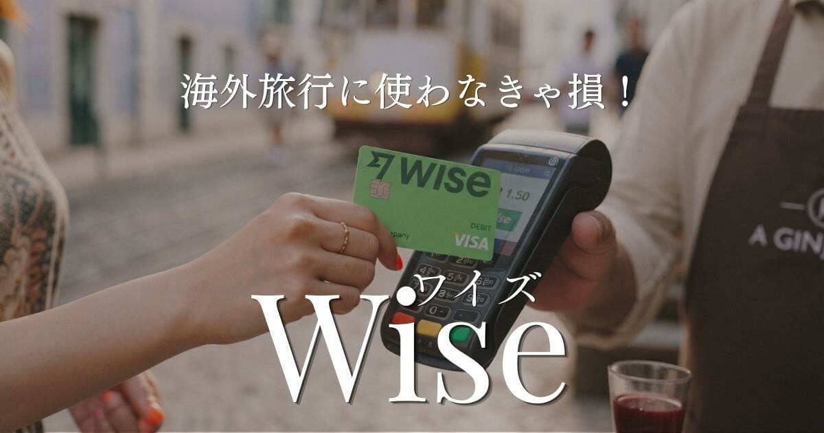 海外旅行にWise（ワイズ）のデビットカード利用をおすすめする理由
