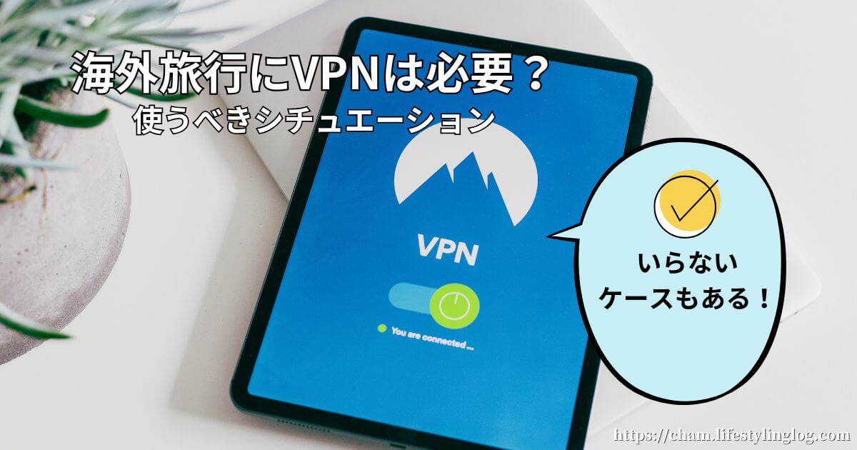 海外旅行にVPNは必要？いるケースといらないケース